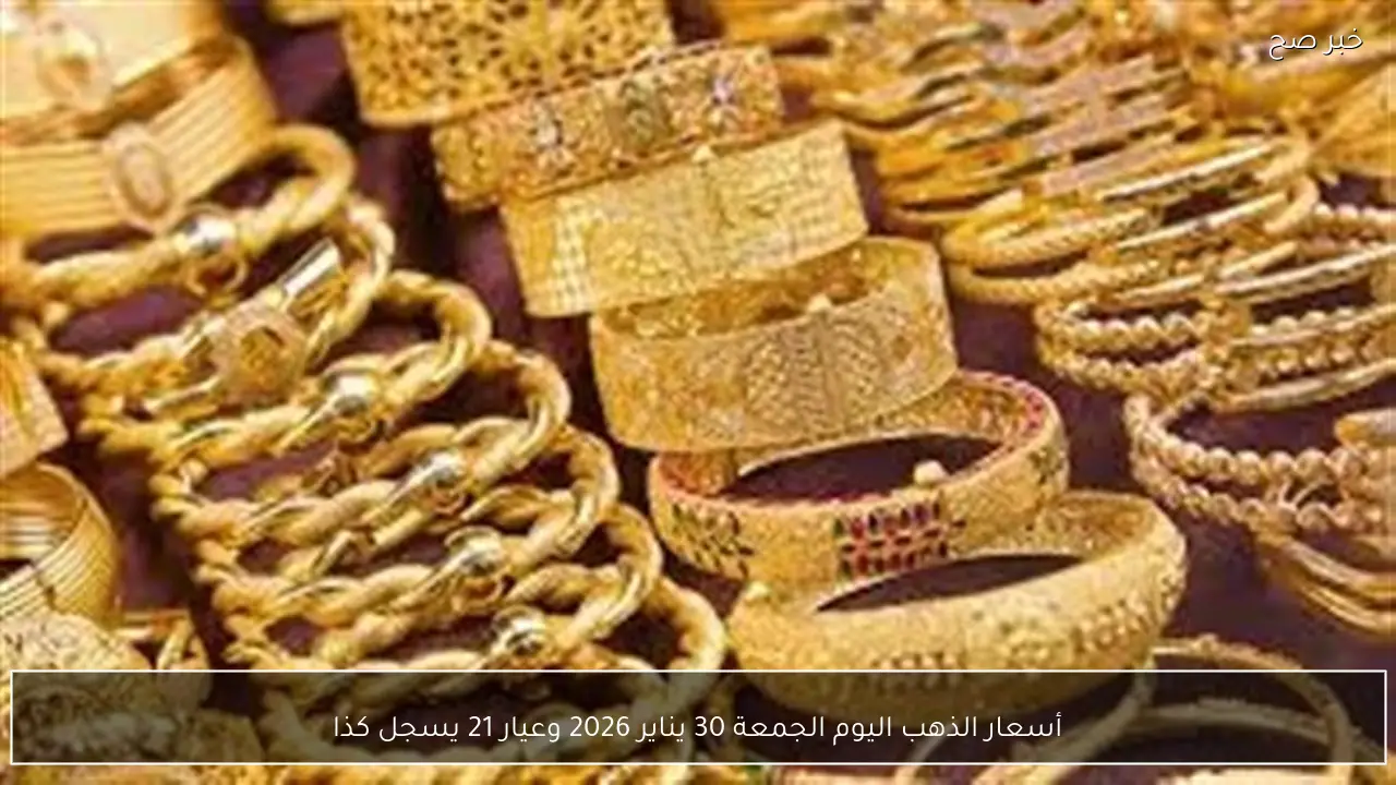 أسعار الذهب اليوم الجمعة 30 يناير 2026 وعيار 21 يسجل كذا