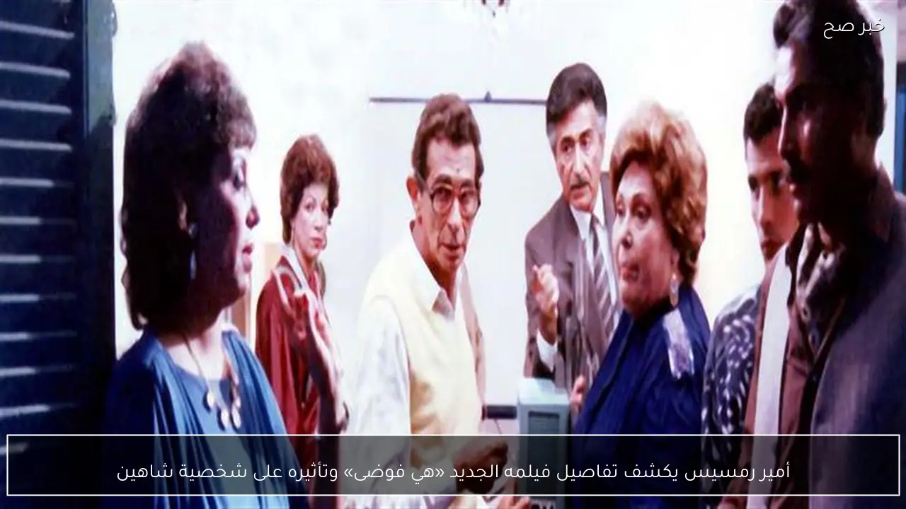 أمير رمسيس يكشف تفاصيل فيلمه الجديد «هي فوضى» وتأثيره على شخصية شاهين