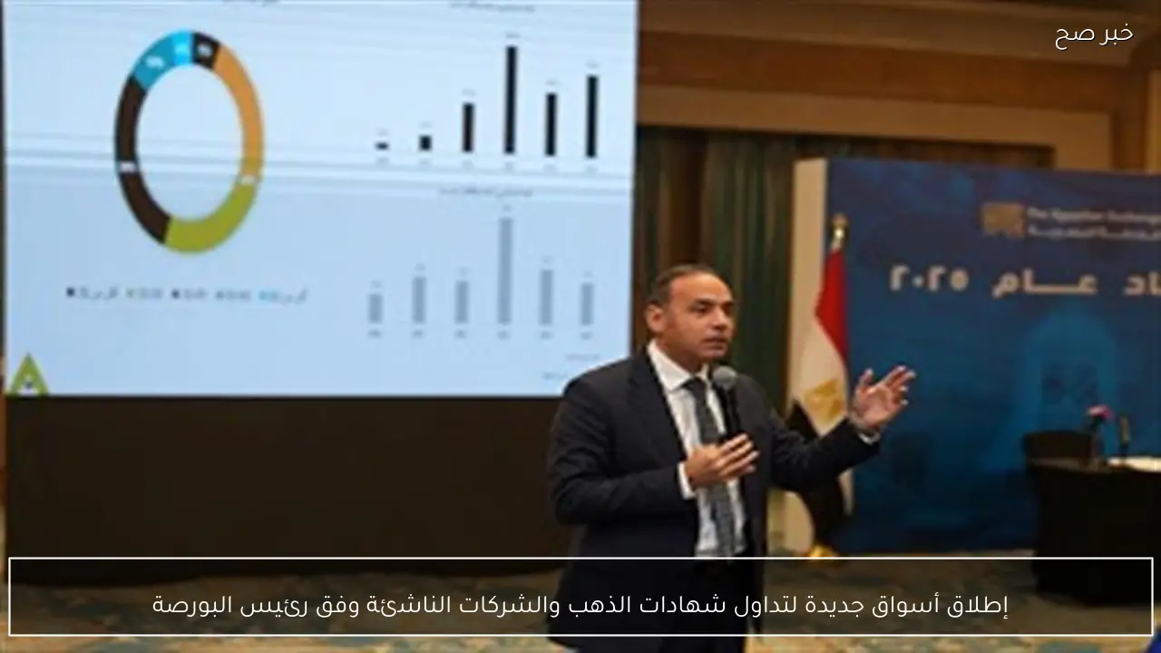 إطلاق أسواق جديدة لتداول شهادات الذهب والشركات الناشئة وفق رئيس البورصة