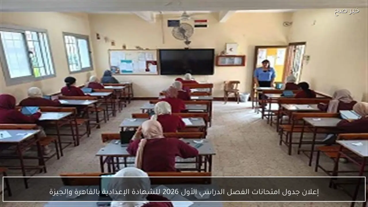 إعلان جدول امتحانات الفصل الدراسي الأول 2026 للشهادة الإعدادية بالقاهرة والجيزة