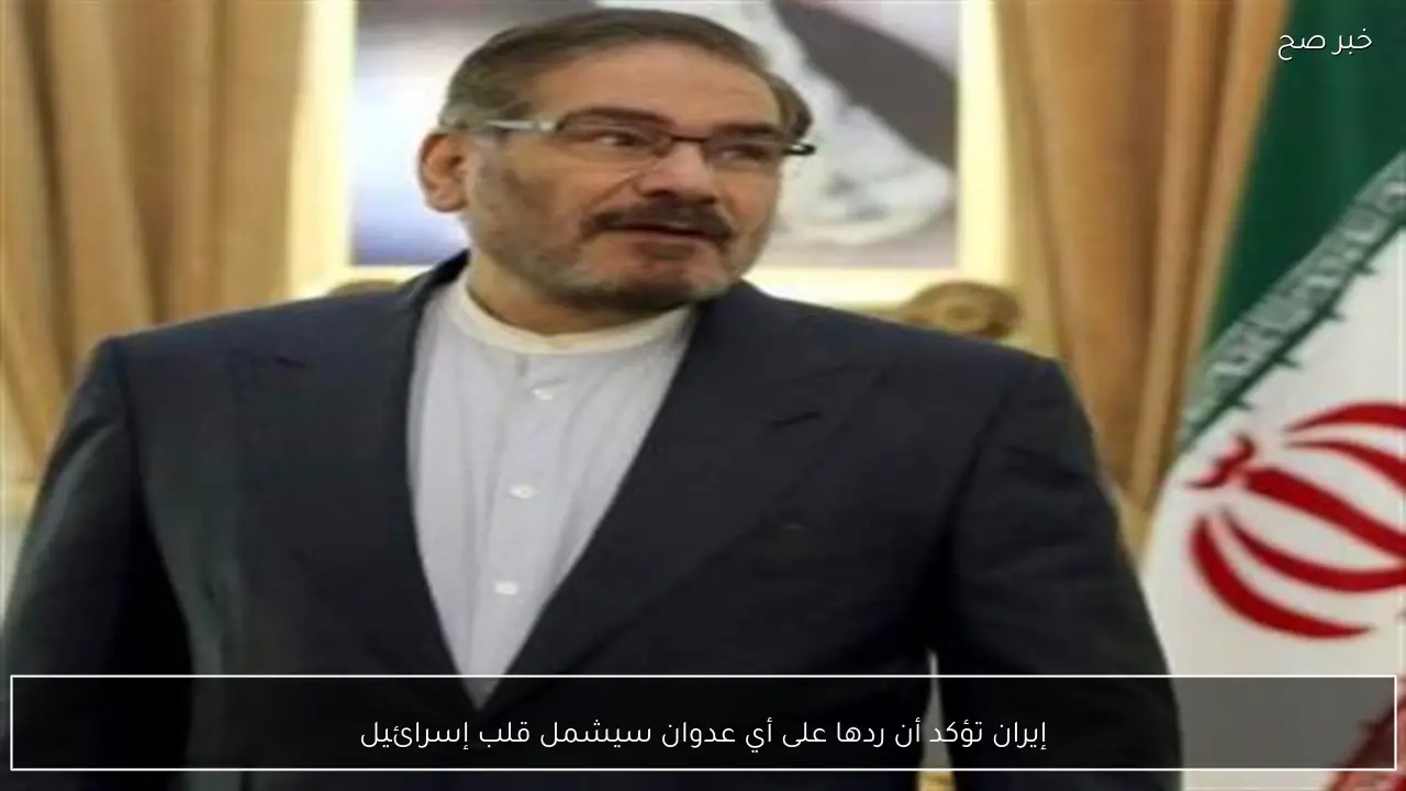 إيران تؤكد أن ردها على أي عدوان سيشمل قلب إسرائيل