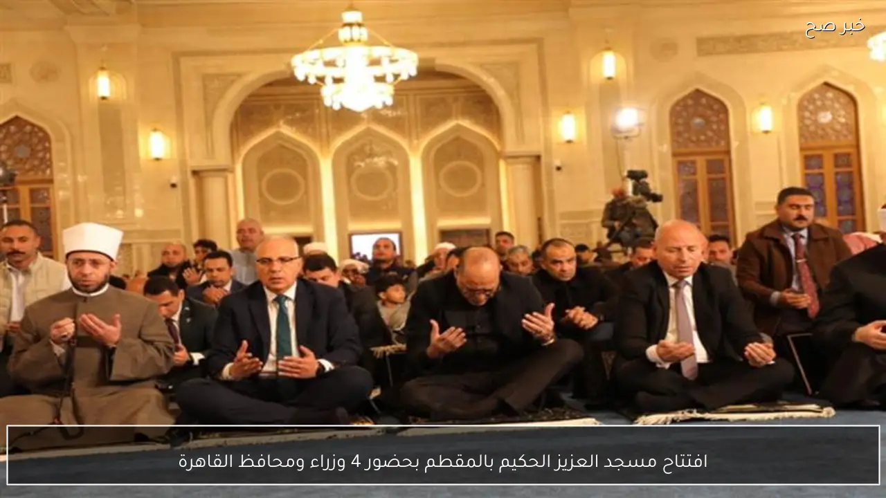 افتتاح مسجد العزيز الحكيم بالمقطم بحضور 4 وزراء ومحافظ القاهرة