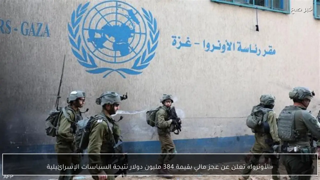 «الأونروا» تعلن عن عجز مالي بقيمة 384 مليون دولار نتيجة السياسات الإسرائيلية