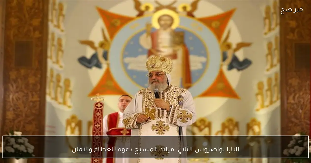 البابا تواضروس الثاني: ميلاد المسيح دعوة للعطاء والأمان