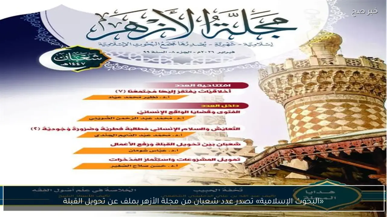 «البحوث الإسلامية» تصدر عدد شعبان من مجلة الأزهر بملف عن تحويل القبلة