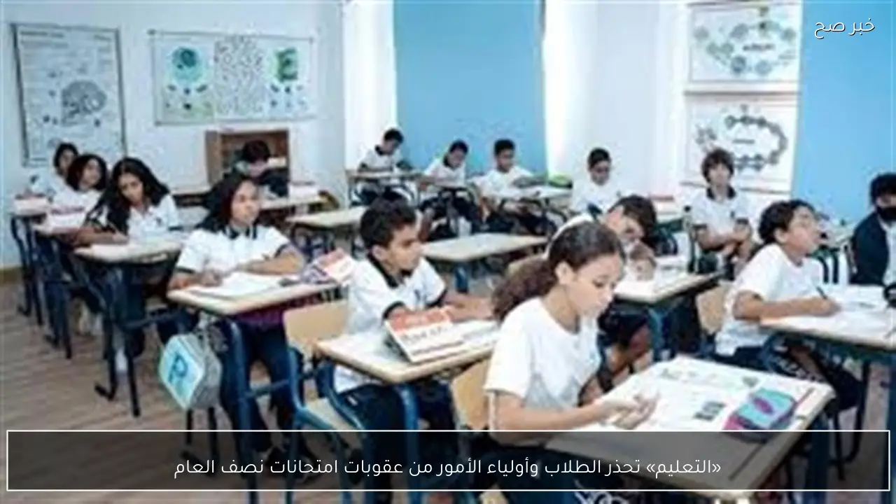 «التعليم» تحذر الطلاب وأولياء الأمور من عقوبات امتحانات نصف العام