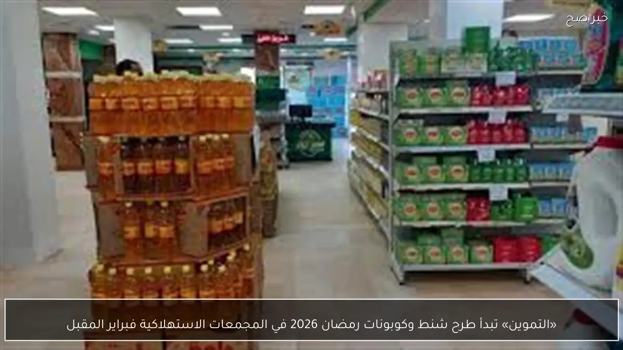 «التموين» تبدأ طرح شنط وكوبونات رمضان 2026 في المجمعات الاستهلاكية فبراير المقبل