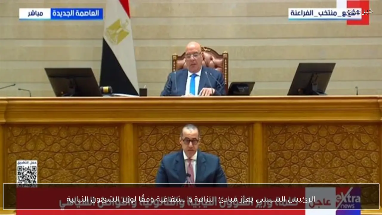 الرئيس السيسي يعزز مبادئ النزاهة والشفافية وفقًا لوزير الشئون النيابية
