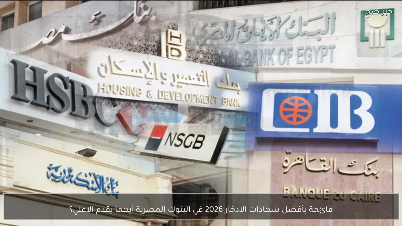 قائمة بأفضل شهادات الادخار 2026 في البنوك المصرية أيهما يقدم الاعلي؟
