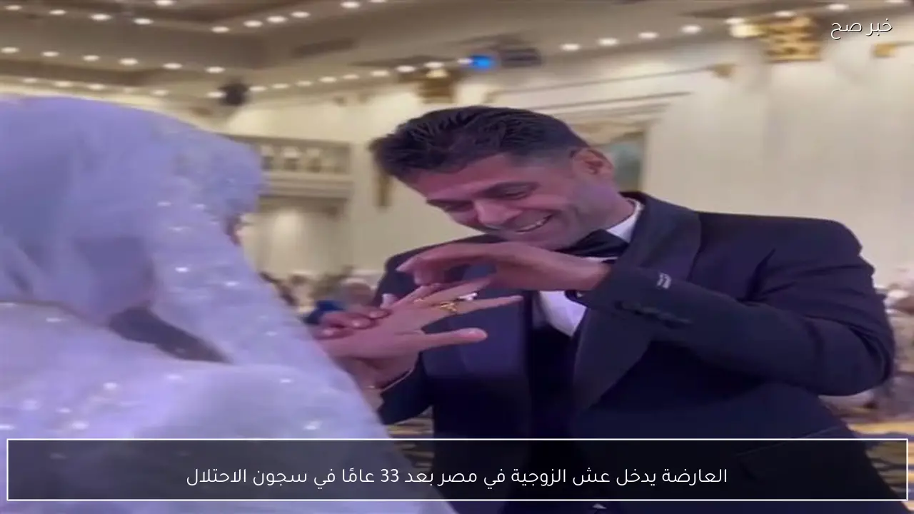 العارضة يدخل عش الزوجية في مصر بعد 33 عامًا في سجون الاحتلال