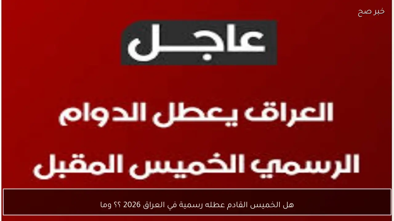 الأمانـة العامة تٌعلق هل الخميس القادم عطله رسمية في العراق 2026 ؟؟