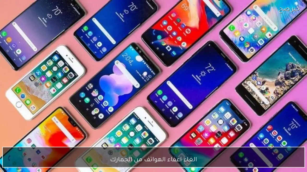 خبر أثار الجدل.. مصلحة الجمارك المصرية تعلن الغاء اعفاء الهواتف من الجمارك للهواتف من الخارج