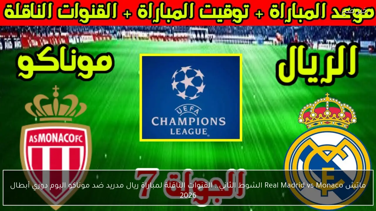 ماتش Real Madrid vs Monaco الشوط الثاني.. القنوات الناقلة لمباراة ريال مدريد ضد موناكو اليوم دوري أبطال 2026