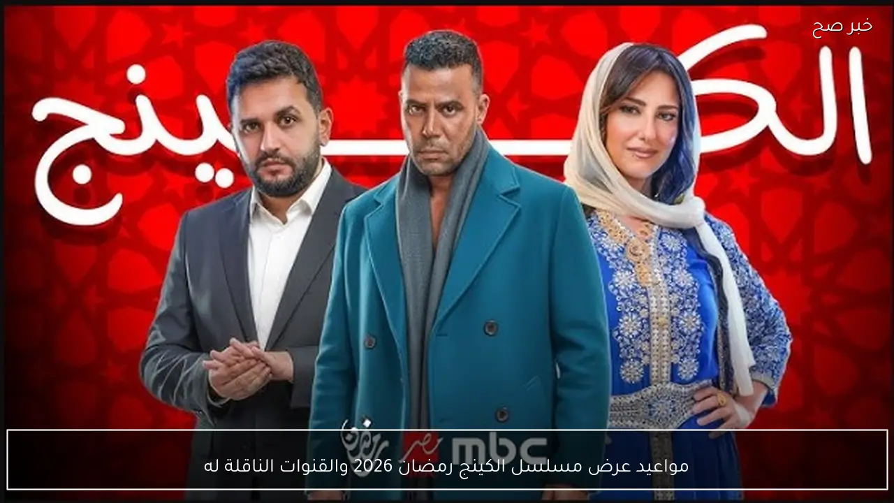 مواعيد عرض مسلسل الكينج رمضان 2026 والقنوات الناقلة له