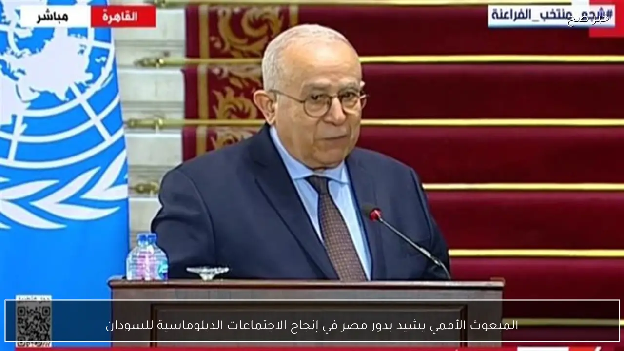 المبعوث الأممي يشيد بدور مصر في إنجاح الاجتماعات الدبلوماسية للسودان