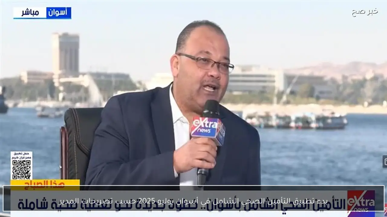 بدء تطبيق التأمين الصحي الشامل في أسوان يوليو 2025 حسب تصريحات المدير