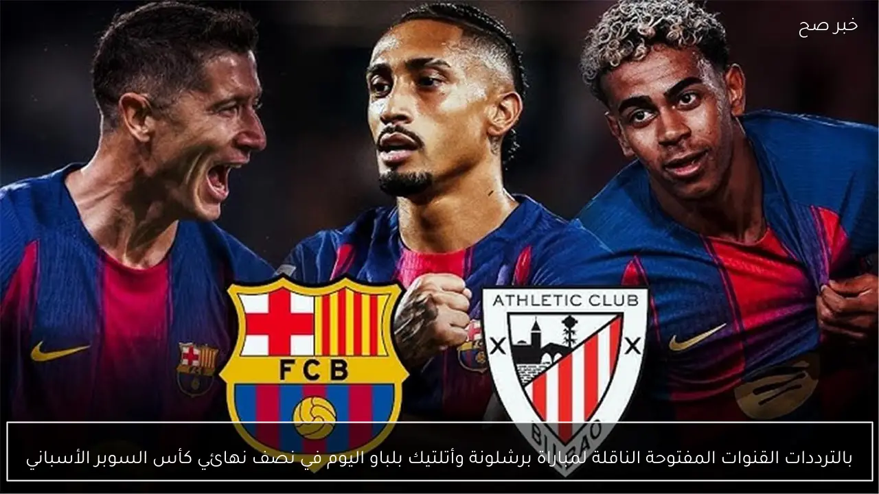 بالترددات القنوات المفتوحة الناقلة لمباراة برشلونة وأتلتيك بلباو اليوم في نصف نهائي كأس السوبر الأسباني