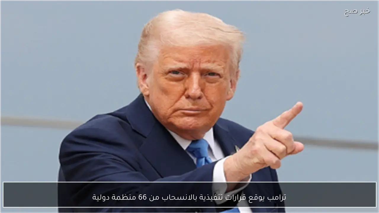 ترامب يوقع قرارات تنفيذية بالانسحاب من 66 منظمة دولية