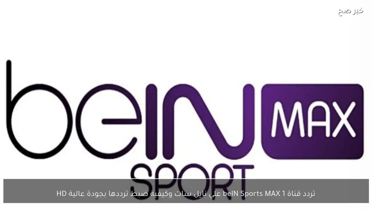 ماتش مصر ونيجيريا اليوم .. تردد قناة beIN Sports MAX 1 بي ان سبورت ماكس 1 الجديد 2026