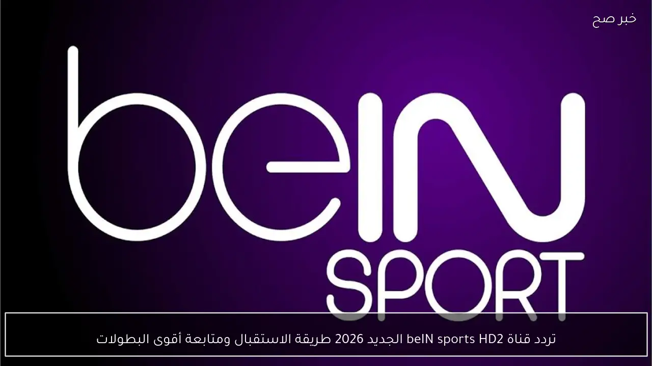 اضبط تردد قناة beIN sports HD2 الجديد 2026 لمتابعة أقوى البطولات