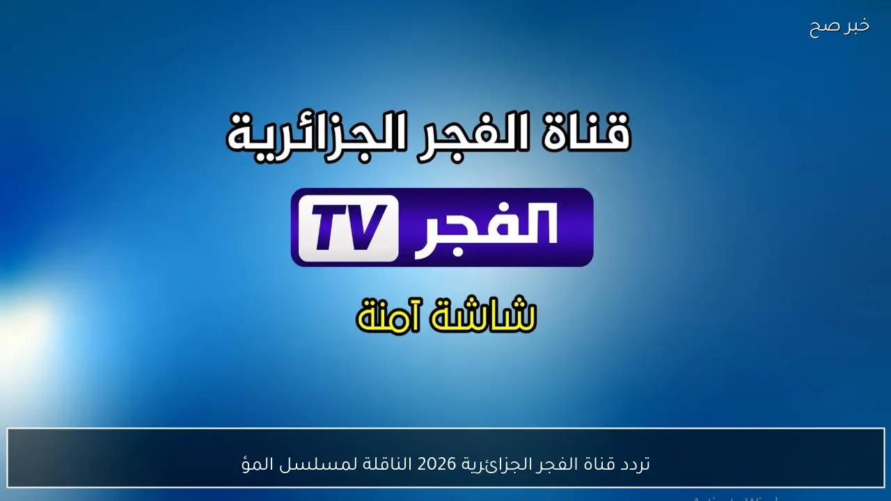 التقط الآن تردد قناة الفجر الجزائرية 2026 الناقلة لمسلسل المؤسس اورهان ح 10 على نايل سات وعرب سات