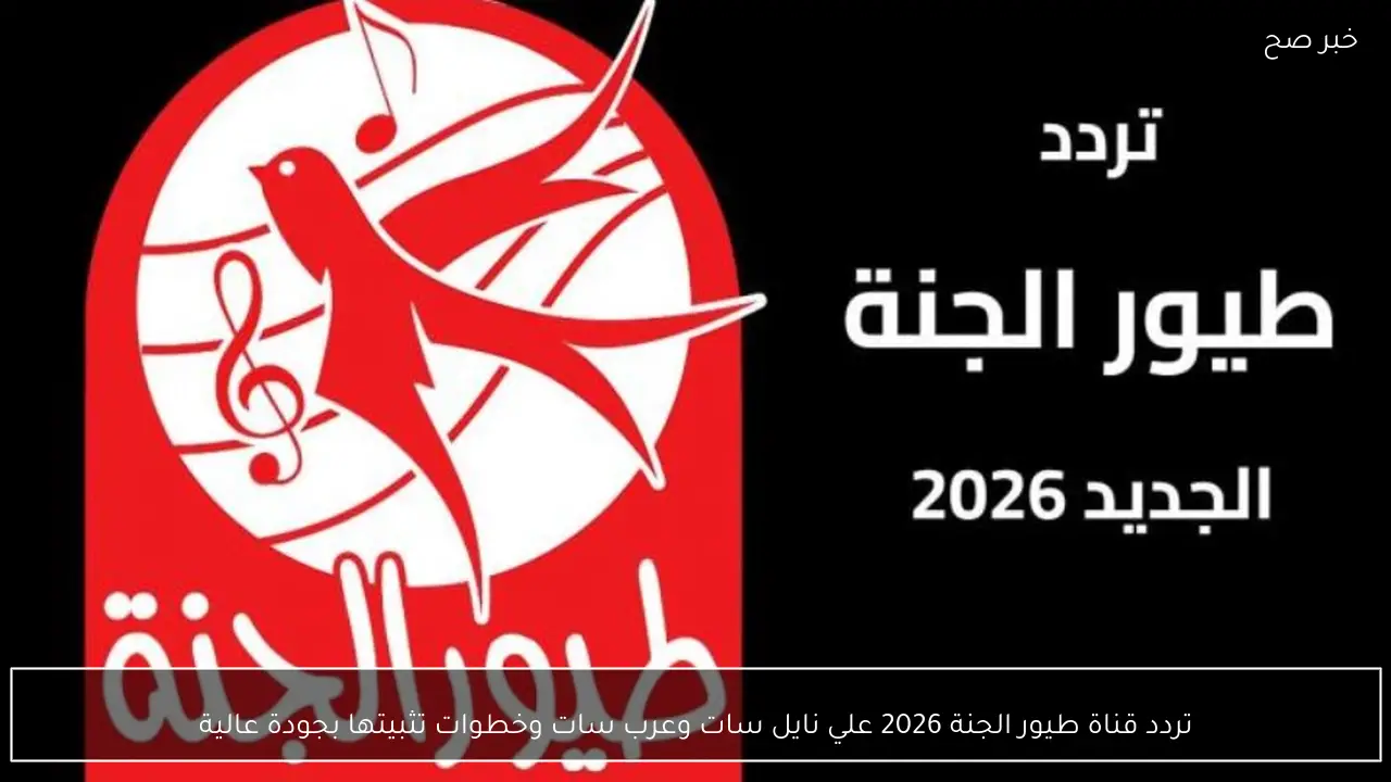 تردد قناة طيور الجنة 2026 علي نايل سات وعرب سات وخطوات تثبيتها بجودة عالية