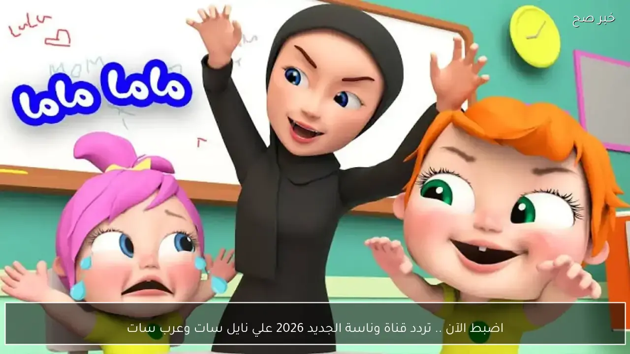 اضبط الآن .. تردد قناة وناسة الجديد 2026 علي نايل سات وعرب سات