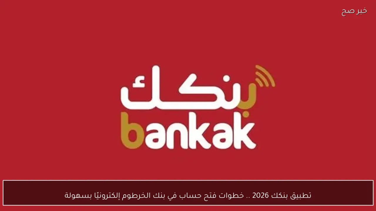 تطبيق بنكك 2026 .. خطوات فتح حساب في بنك الخرطوم إلكترونيًا بسهولة