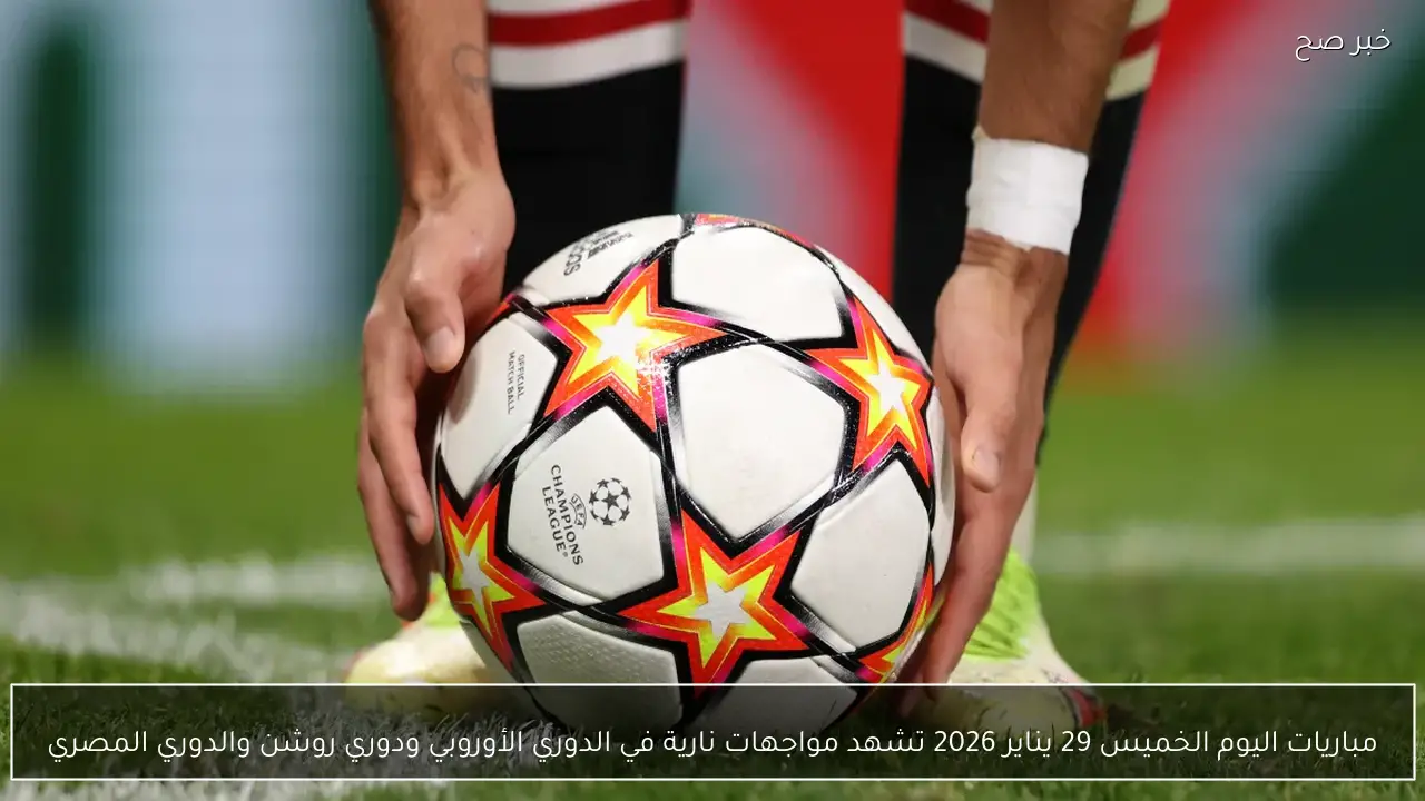 مباريات اليوم الخميس 29 يناير 2026 تشهد مواجهات نارية في الدوري الأوروبي ودوري روشن والدوري المصري