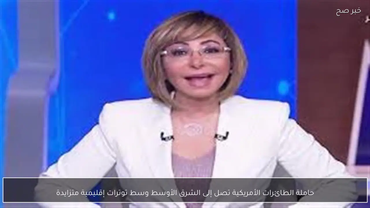 حاملة الطائرات الأمريكية تصل إلى الشرق الأوسط وسط توترات إقليمية متزايدة