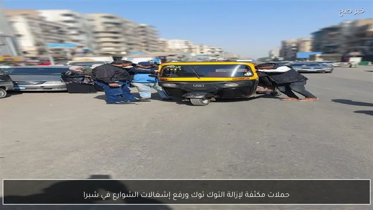 حملات مكثفة لإزالة التوك توك ورفع إشغالات الشوارع في شبرا
