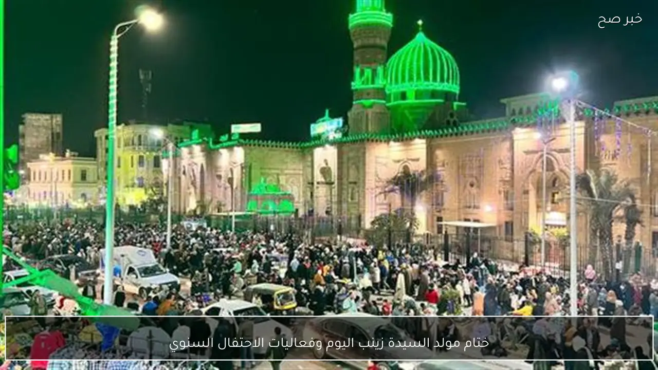 ختام مولد السيدة زينب اليوم وفعاليات الاحتفال السنوي