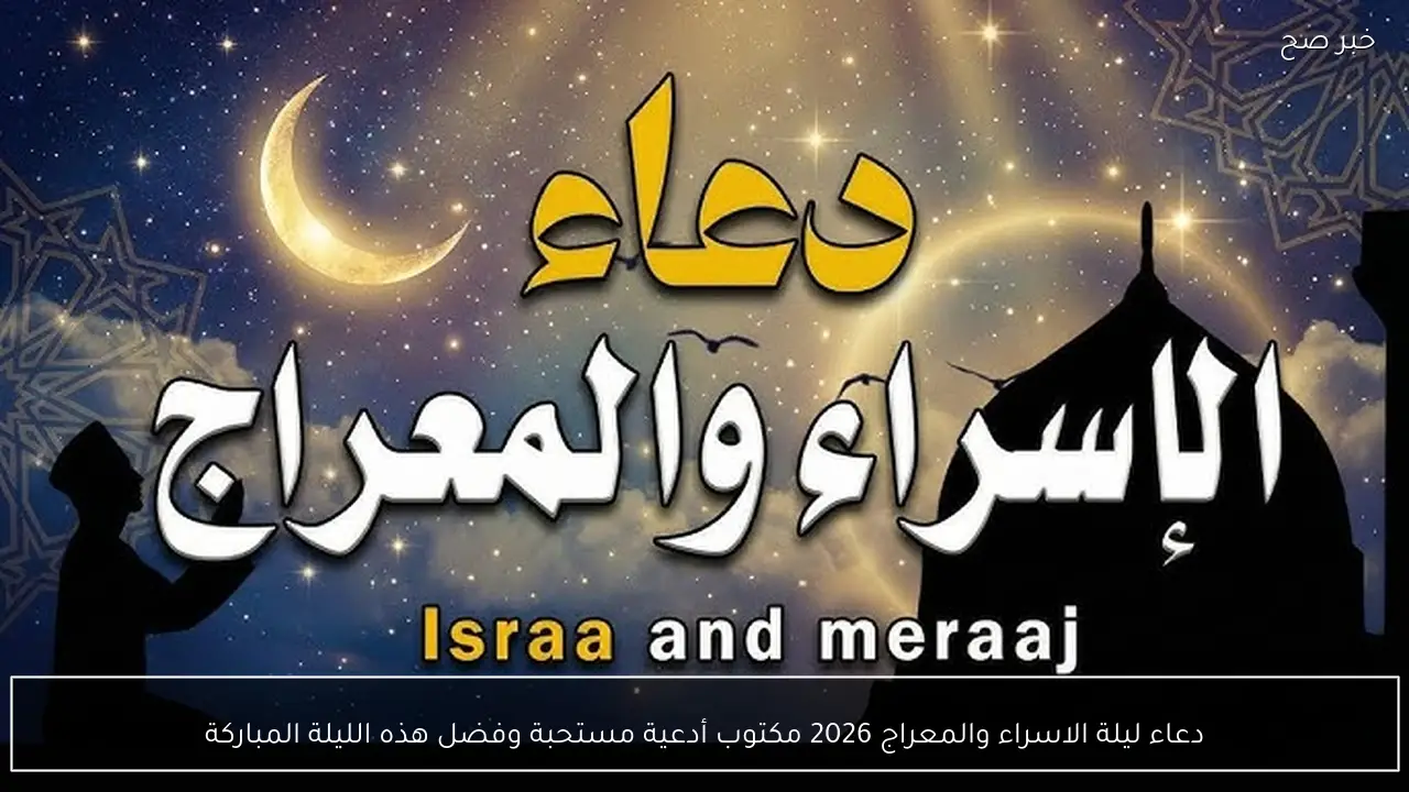 دعاء ليلة الاسراء والمعراج 2026 مكتوب أدعية مستحبة وفضل هذه الليلة المباركة