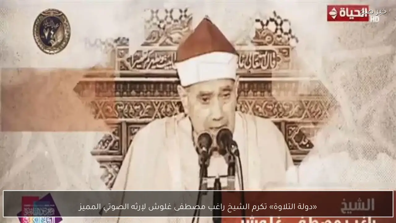 «دولة التلاوة» تكرم الشيخ راغب مصطفى غلوش لإرثه الصوتي المميز