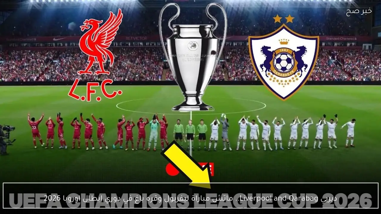 ديربي Liverpool and Qarabag.. ماتش مباراة ليفربول وقره باغ في دوري ابطال اوروبا 2026