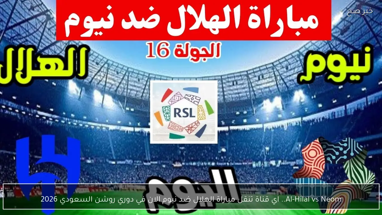 Al-Hilal vs Neom.. اي قناة تنقل مباراة الهلال ضد نيوم الان في دوري روشن السعودي 2026