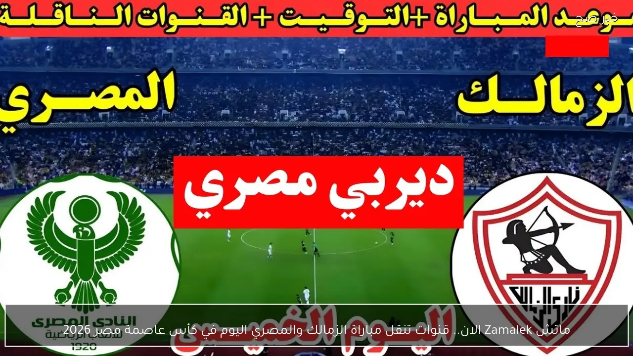 ماتش Zamalek الان.. قنوات تنقل مباراة الزمالك والمصري اليوم في كأس عاصمة مصر 2026