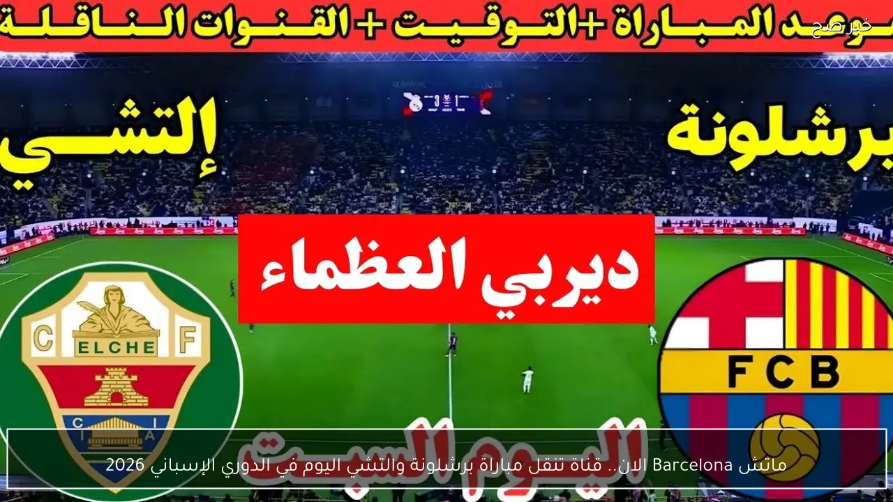 ماتش Barcelona الان.. قناة تنقل مباراة برشلونة والتشي اليوم في الدوري الإسباني 2026