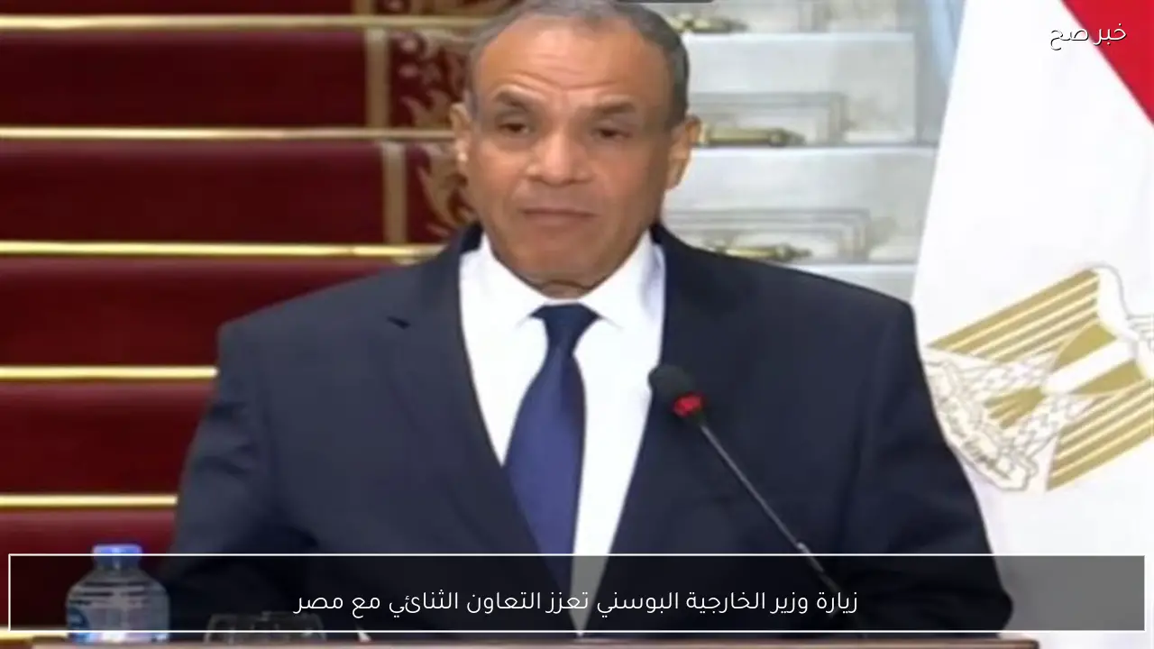 زيارة وزير الخارجية البوسني تعزز التعاون الثنائي مع مصر