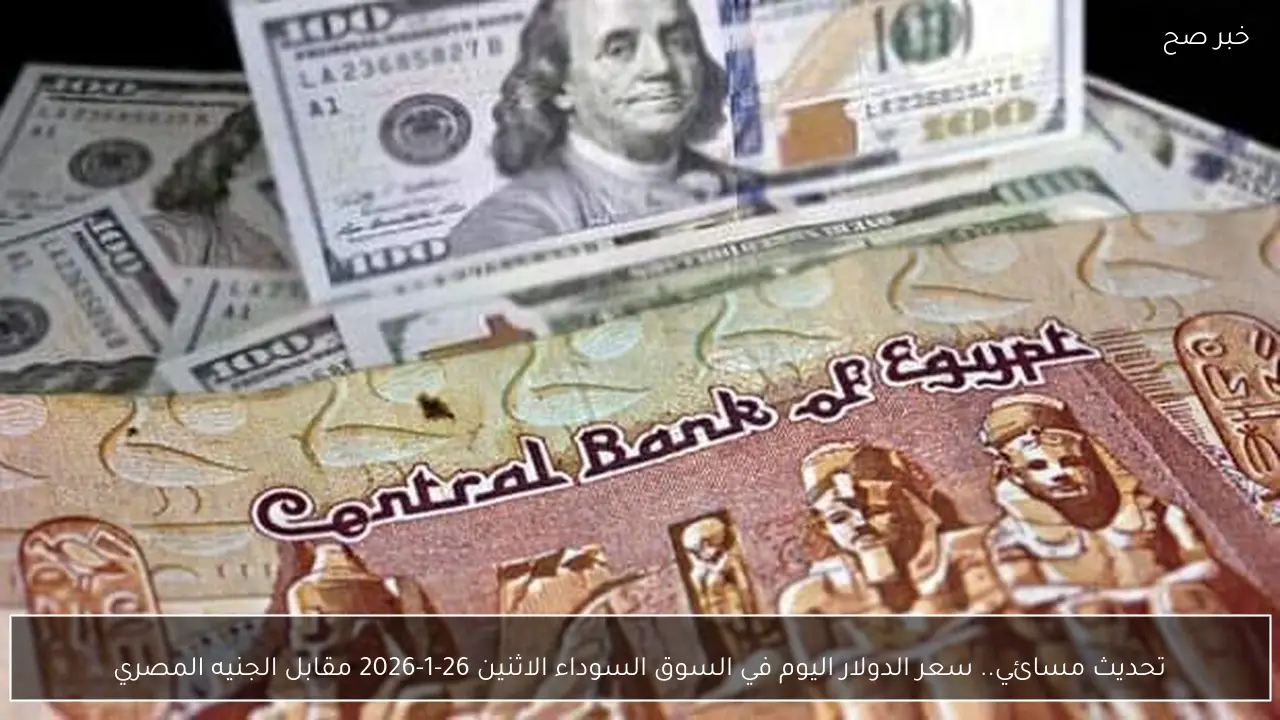 تحديث مسائي.. سعر الدولار اليوم في السوق السوداء الاثنين 26-1-2026 مقابل الجنيه المصري