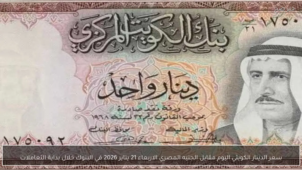سعر الدينار الكويتي اليوم مقابل الجنيه المصري الاربعاء 21 يناير 2026 في البنوك خلال بداية التعاملات
