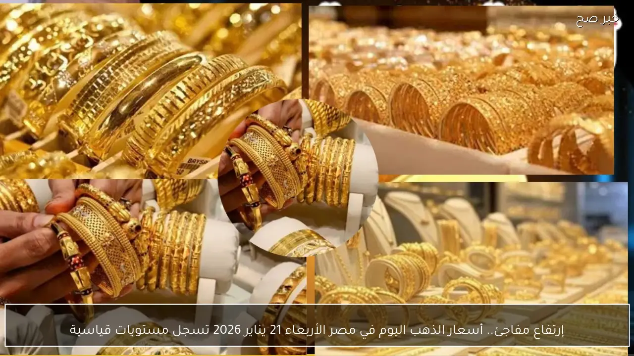 إرتفاع مفاجئ.. أسعار الذهب اليوم في مصر الأربعاء 21 يناير 2026 تسجل مستويات قياسية
