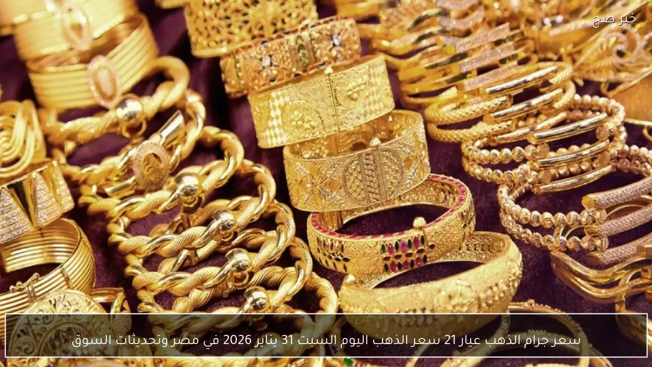 سعر جرام الذهب عيار 21 سعر الذهب اليوم السبت 31 يناير 2026 في مصر وتحديثات السوق