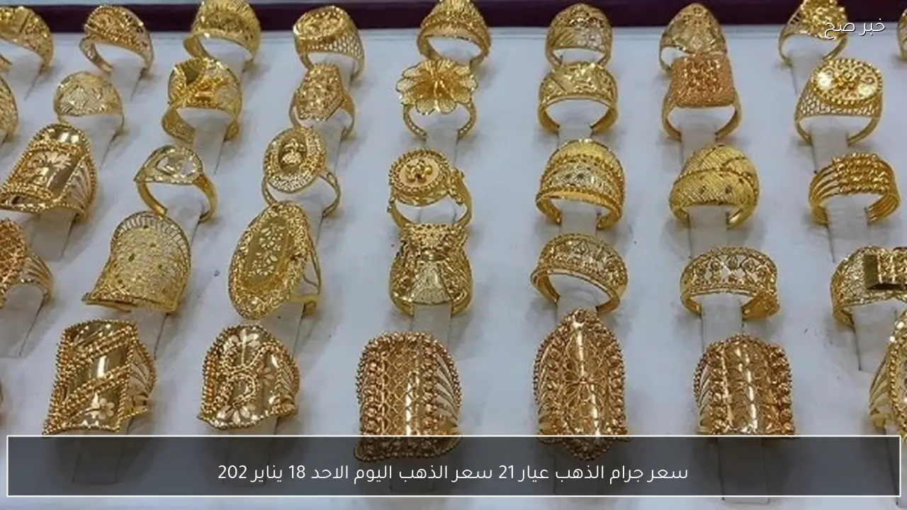 سعر جرام الذهب عيار 21 سعر الذهب اليوم الاحد 18 يناير 2026 تراجع ام استقرار؟