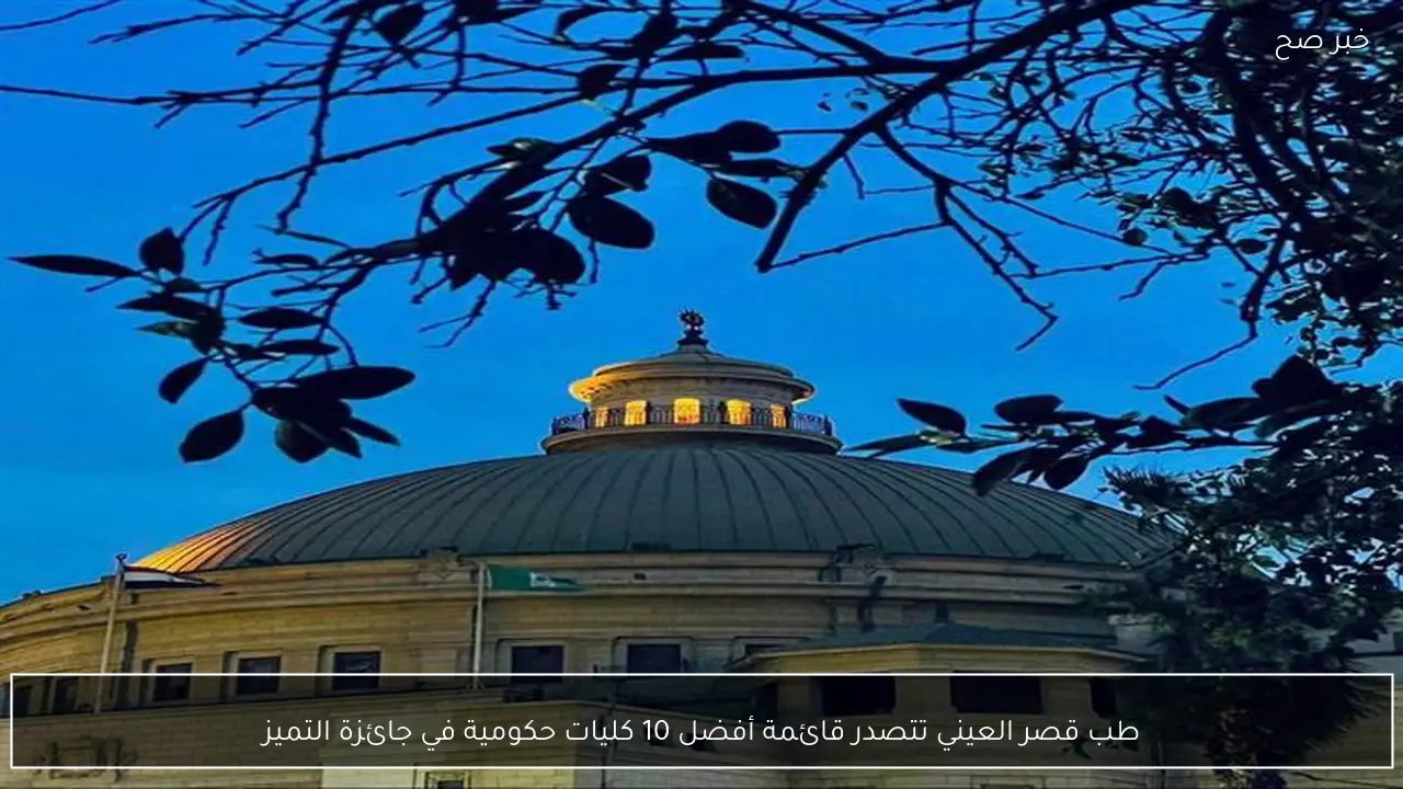 طب قصر العيني تتصدر قائمة أفضل 10 كليات حكومية في جائزة التميز