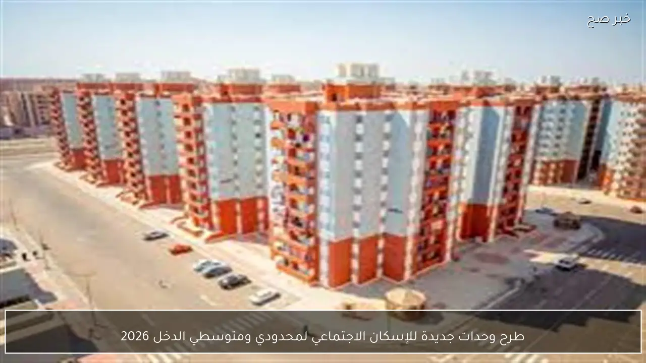 طرح وحدات جديدة للإسكان الاجتماعي لمحدودي ومتوسطي الدخل 2026