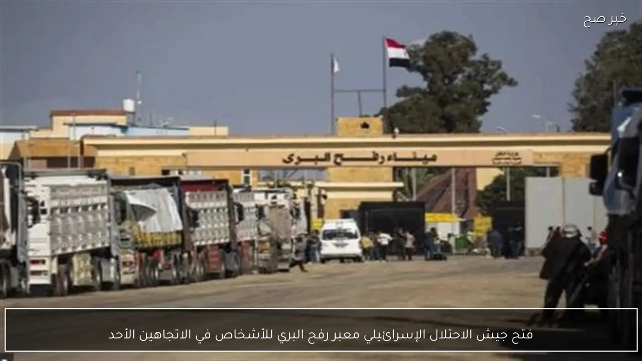 فتح جيش الاحتلال الإسرائيلي معبر رفح البري للأشخاص في الاتجاهين الأحد
