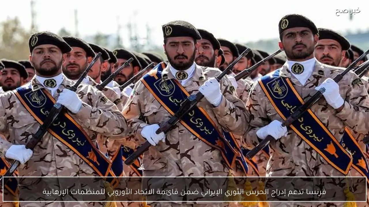 فرنسا تدعم إدراج الحرس الثوري الإيراني ضمن قائمة الاتحاد الأوروبي للمنظمات الإرهابية