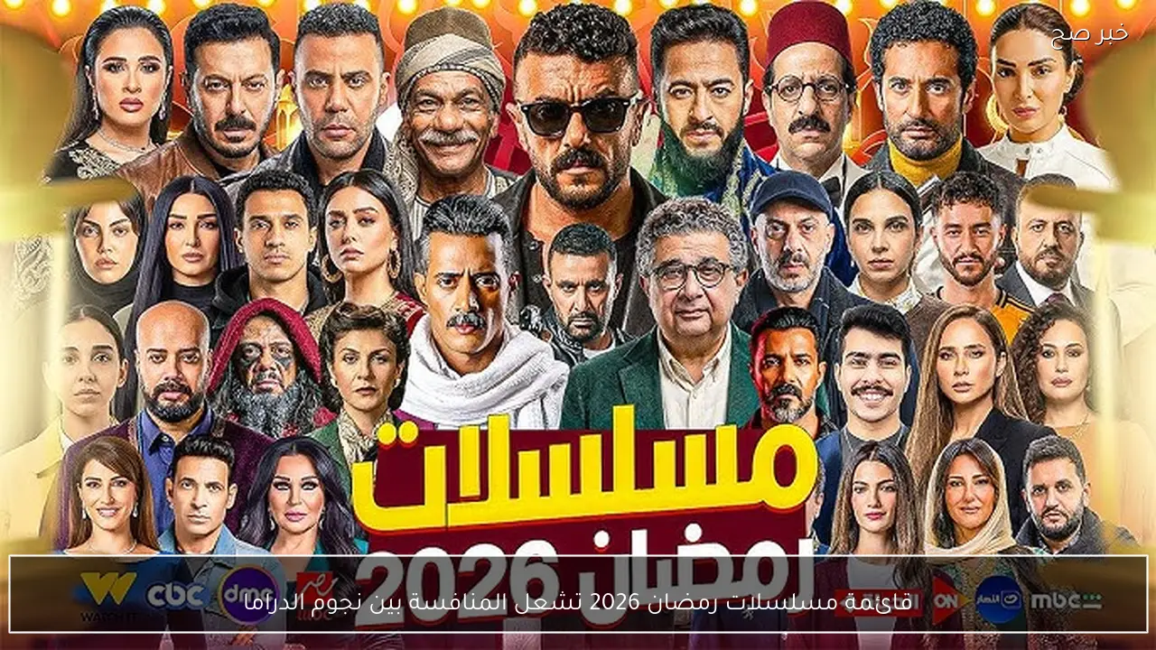 قائمة مسلسلات رمضان 2026 تشعل المنافسة بين نجوم الدراما