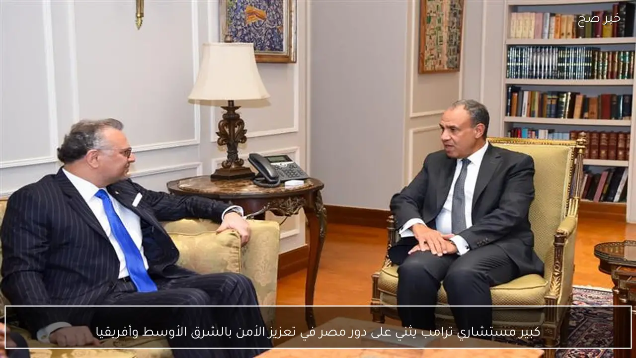 كبير مستشاري ترامب يثني على دور مصر في تعزيز الأمن بالشرق الأوسط وأفريقيا